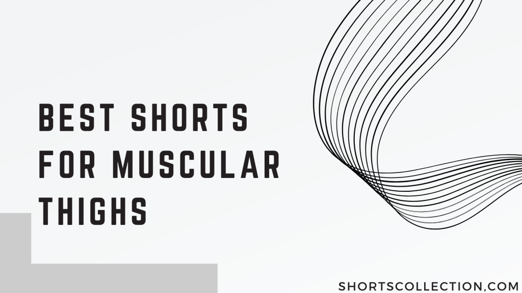 Best Shorts for Muscular Thighs Best Shorts for Muscular Thighs